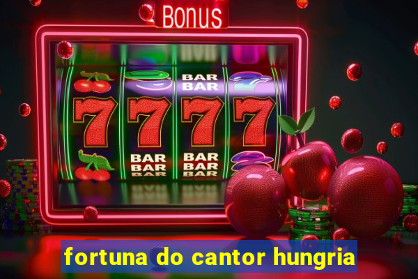 fortuna do cantor hungria